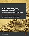 LLVM Techniques, Tips, and Best Practices Clang and Middle-End Libraries: Design powerful and reliable compilers using the latest libraries and tools from LLVM