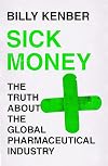 Sick Money: The Truth About the Global Pharmaceutical Industry