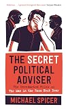 The Secret Political Adviser: The Unredacted Files of the Man in the Room Next Door