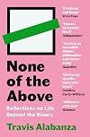 None of the Above: Reflections on Life Beyond the Binary