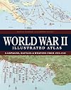 World War II Illustrated Atlas: Campaigns, Battles & Weapons From 1939 to 1945
