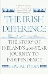 The Irish Difference: The Story of Ireland's 400-Year Journey to Independence