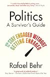 Politics: A Survivor’s Guide: How to Stay Engaged without Getting Enraged