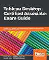 Tableau Desktop Certified Associate: Exam Guide: Develop your Tableau skills and prepare for Tableau certification with tips from industry experts