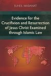 Evidence for the Crucifixion and Resurrection of Jesus Christ Examined through Islamic Law