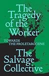 The Tragedy of the Worker: Towards the Proletarocene (Salvage Editions)
