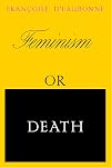 Feminism or Death: How the Women's Movement Can Save the Planet