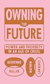 Owning the Future: Power and Property in an Age of Crisis