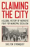 Claiming the City: A Global History of Workersβ Fight for Municipal Socialism