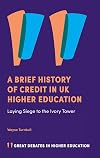 A Brief History of Credit in Uk Higher Education: Laying Siege to the Ivory Tower (Great Debates in Higher Education)