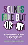 Sounds Fake but Okay: An Asexual and Aromantic Perspective on Love, Relationships, Sex, and Pretty Much Anything Else