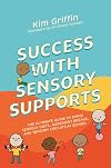 Success With Sensory Supports: The Ultimate Guide to Using Sensory Diets, Movement Breaks, and Sensory Circuits at School