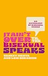 It Ain't Over Til the Bisexual Speaks: An Anthology of Bisexual Voices