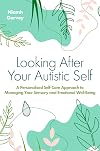 Looking After Your Autistic Self: A Personalised Self-care Approach to Managing Your Sensory and Emotional Well-being