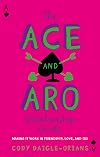 The Ace and Aro Relationship Guide: Making It Work in Friendship, Love, and Sex