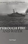 Through Fire and Water: HMS Ardent: The Forgotten Frigate of the Falklands
