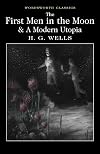 The First Men in the Moon and a Modern Utopia (Wordsworth Classics)