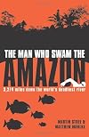 The Man Who Swam the Amazon: 3,274 Miles on the World's Deadliest River