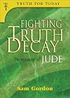 Fighting Truth Decay: The Message of Jude (Truth for Today, 3)