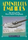 Adventurous Empires: The Story of the Short Empire Flying-Boats