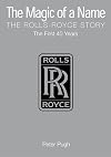 The Magic of a Name: The Rolls-Royce Story Part One: The First Forty Years