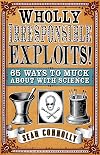 Wholly Irresponsible Exploits: 65 Ways to Muck About with Science
