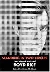 Standing In Two Circles: The Collected Works of Boyd Rice