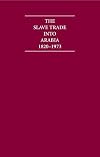 The Slave Trade into Arabia 1820-1973 (Cambridge Archive Editions) [Nine Volumes]