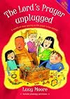 The Lord's Prayer Unplugged: A Wealth of Ideas Opening Up the Prayer in Ten Sessions
