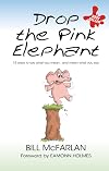 Drop the Pink Elephant: 15 Ways to Say What You Mean...and Mean What You Say