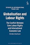 Globalisation and labour rights the conflict between core labour rights and international economic law