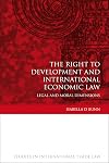 The right to development and international economic law legal and moral dimensions