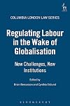 Regulating Labour in the Wake of Globalisation: New Challenges, New Institutions (Columbia London Law Series)