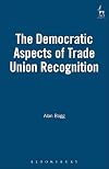 The democratic aspects of trade union recognition