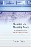 Choosing Life, Choosing Death: The Tyranny of Autonomy in Medical Ethics and Law