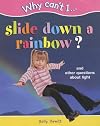 Why Can't I... Slide Down a Rainbow?: And Other Questions About Light (Why Can't I...?)
