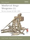 Medieval Siege Weapons 1: Western Europe AD 585-1385