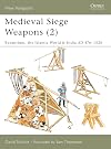 Medieval Siege Weapons 2: Byzantium, the Islamic World & India AD 476-1526