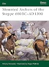 Mounted Archers of the Steppe 600 BC-AD 1300