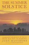 The Summer Solstice: Celebrating the Journey of the Sun from May Day to Harvest - John Matthews