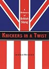 Knickers in a twist : a dictionary of British slang