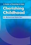 A Guide to Parenting in Islam: Cherishing Childhood