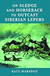 On Sledge and Horseback to Outcast Siberian Lepers