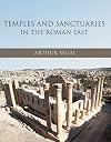 Temples and Sanctuaries in the Roman East: Religious Architecture in Syria, Iudaea/Palaestina and Provincia Arabia