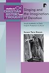 Singing and the Imagination of Devotion Vocal Aesthetics in Early English Protestant Culture