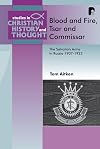 Blood and Fire, Tsar and Commissar: The Salvation Army in Russia, 1907-1923 (Studies in Christian History and Thought)