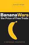 Banana Wars-The Price of Free Trade: A Caribbean Perspective