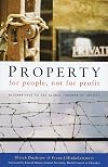 Property for People, Not for Profit: Alternatives to the Global Tyranny of Capital