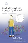 Can I tell you about Asperger Syndrome? A guide for friends and family