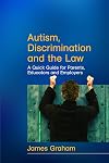 Autism, Discrimination and the Law: A Quick Guide for Parents, Educators and Employers